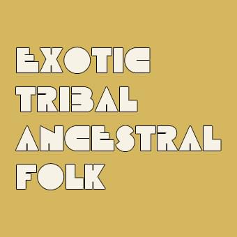 Exotic / Tribal / Ancestral / Folk
